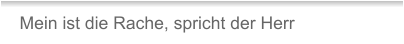 Mein ist die Rache, spricht der Herr